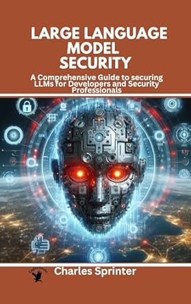 Unlocking the Future of AI: A Must-Read Review of ‘Large Language Model Security: A Comprehensive Guide to Securing LLMs for Developers and Security Professionals’