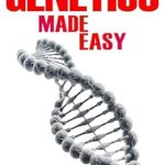 Unlock the Secrets of DNA: A Must-Read Review of ‘Genetics Made Easy: An Easy To Read Guide On The Foundations Of Genetics and DNA’