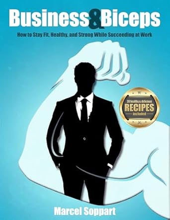 Discover the Ultimate Guide to Balancing Fitness and Career Success: A Review of ‘Business & Biceps: How to Stay Fit, Healthy, and Strong While Succeeding at Work’