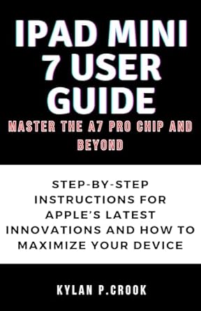 Unleashing the Power of the A7 Pro Chip: A Comprehensive Review of ‘iPad Mini 7 User Guide: Master the A7 Pro Chip and Beyond: Step-by-Step Instructions for Apple’s Latest Innovations and How to Maximize Your Device’