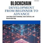 Unlocking the Future of Finance: A Comprehensive Review of BLOCK CHAIN DEVELOPMENT FROM BEGINNER TO ADVANCE: Learn Blockchain Technology, Smart Contracts, and Decentralized Apps Unlocking the Future of Finance: A Comprehensive Review of BLOCK CHAIN DEVELOPMENT FROM BEGINNER TO ADVANCE: Learn Blockchain Technology, Smart Contracts, and Decentralized Apps