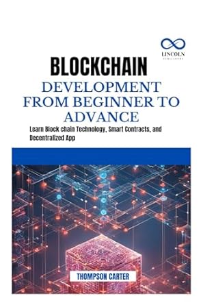 Unlocking the Future of Finance: A Comprehensive Review of BLOCK CHAIN DEVELOPMENT FROM BEGINNER TO ADVANCE: Learn Blockchain Technology, Smart Contracts, and Decentralized Apps