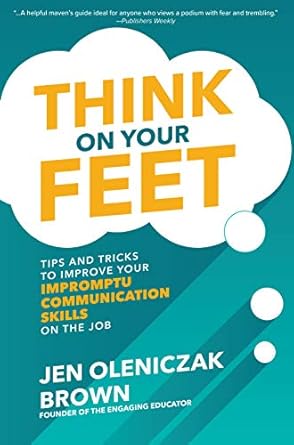 Transform Your Communication: A Must-Read Review of ‘Think on Your Feet: Tips and Tricks to Improve Your Impromptu Communication Skills on the Job’