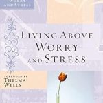 Transform Your Life Today: A Comprehensive Review of ‘Living Above Worry and Stress (Women of Faith Study Guide Series)’