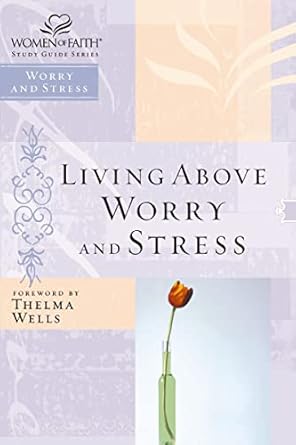 Transform Your Life Today: A Comprehensive Review of ‘Living Above Worry and Stress (Women of Faith Study Guide Series)’