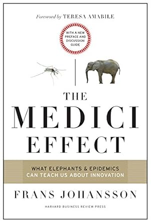 Transform Your Thinking: A Deep Dive into The Medici Effect, With a New Preface and Discussion Guide: What Elephants and Epidemics Can Teach Us About Innovation