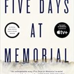 An Unforgettable Account of Humanity and Resilience: Five Days at Memorial: Life and Death in a Storm-Ravaged Hospital