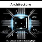 Must-Read Insights: GPU Architecture: The Ultimate Guide to Building High-Performance Computing Systems Must-Read Insights: GPU Architecture: The Ultimate Guide to Building High-Performance Computing Systems