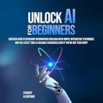 Transform Your Understanding of AI: A Comprehensive Review of ‘Unlock AI for Beginners: Discover How to Overcome Information Overload with Simple Interactive Techniques and the Latest Tools & Reliable Resources, Even If You’re Not Tech Savvy’