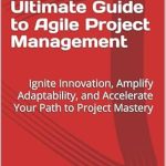 Unlock Your Team’s Potential: A Comprehensive Review of ‘Mastering Agile: The Ultimate Guide to Agile Project Management – Ignite Innovation, Amplify Adaptability, and Accelerate Your Path to Project Mastery’ Unlock Your Team’s Potential: A Comprehensive Review of ‘Mastering Agile: The Ultimate Guide to Agile Project Management – Ignite Innovation, Amplify Adaptability, and Accelerate Your Path to Project Mastery’