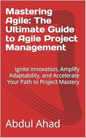 Unlock Your Team’s Potential: A Comprehensive Review of ‘Mastering Agile: The Ultimate Guide to Agile Project Management – Ignite Innovation, Amplify Adaptability, and Accelerate Your Path to Project Mastery’