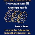 Unlock Your GUI Development Potential: A Comprehensive Review of ‘Mastering C++ Programming For GUI Development With Qt: A Step By Step Guide To Building Cross-Platform GUI Applications with C++ And Qt Framework (The Essential Programming Workbooks Book 15)’ Unlock Your GUI Development Potential: A Comprehensive Review of ‘Mastering C++ Programming For GUI Development With Qt: A Step By Step Guide To Building Cross-Platform GUI Applications with C++ And Qt Framework (The Essential Programming Workbooks Book 15)’