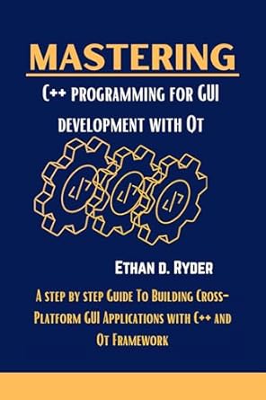 Unlock Your GUI Development Potential: A Comprehensive Review of ‘Mastering C++ Programming For GUI Development With Qt: A Step By Step Guide To Building Cross-Platform GUI Applications with C++ And Qt Framework (The Essential Programming Workbooks Book 15)’