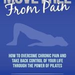 Transform Your Life: A Comprehensive Review of MOVE FREE FROM PAIN: How to Overcome Chronic Pain and Take Back Control of Your Life through the Power of Pilates