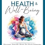 Transform Your Pregnancy Experience: A Comprehensive Review of ‘Yoga for Pregnancy Health & Well-Being: Discover Specific Poses for Each Trimester, Enhance Sleep Quality, Ease Pregnancy Symptoms Naturally’