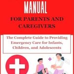 Essential Insights: Pediatric First Aid Manual for Parents and Caregivers – The Complete Guide to Providing Emergency Care for Infants, Children, and Adolescents