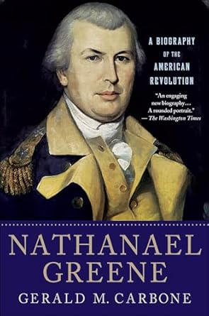Discover the Untold Legacy of an American Hero: Nathanael Greene: A Biography of the American Revolution