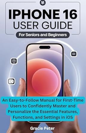 Unlock the Secrets of Your iPhone: A Comprehensive Review of the ‘iPhone 16 User Guide for Seniors and Beginners: An Easy-to-Follow Manual for First-Time Users to Confidently Master and Personalize the Essential Features, … AI AND TECH INNOVATION UPDATE BOOK Book 1’