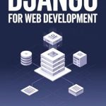 Essential Guide to Mastering Web Development: A Comprehensive Review of Django 5.1.x For Web Development