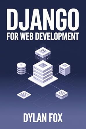 Essential Guide to Mastering Web Development: A Comprehensive Review of Django 5.1.x For Web Development