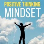 Transform Your Life with This Inspiring Guide: Having a Positive Thinking Mindset: Unlocking Resilience and Happiness