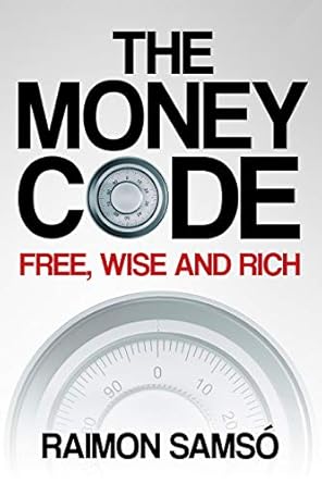 Unlock Financial Freedom: A Comprehensive Review of The Money Code: Free, Wise and Rich (Raimon Samsó Collection in English)