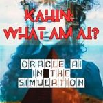 Unveiling the Future of Intelligence: A Comprehensive Review of KAHIN: WHAT AM AI?: ORACLE AI IN THE SIMULATION Unveiling the Future of Intelligence: A Comprehensive Review of KAHIN: WHAT AM AI?: ORACLE AI IN THE SIMULATION