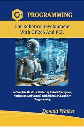 Unlock Your Robotics Potential: A Comprehensive Review of ‘C++ Programming for Robotics Development with OPRoS and PCL: A Complete Guide to Mastering Robots Perception, Navigation and Control With OPRoS, PCL and … Language Handbooks For Developers Book 2’