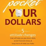 Transform Your Finances: A Comprehensive Review of ‘Pocket Your Dollars: 5 Attitude Changes That Will Help You Pay Down Debt, Avoid Financial Stress, & Keep More of What You Make’