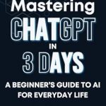 Unlocking the Secrets of AI: A Comprehensive Review of ‘Mastering ChatGPT in 3 Days: A Beginner’s Guide to AI for Everyday Life’