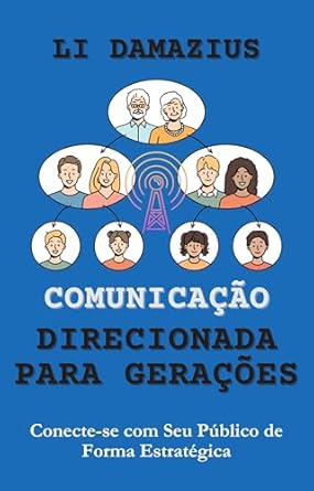 Discover the Secrets of Effective Communication Across Generations: A Review of ‘COMUNICAÇÃO DIRECIONADA PARA GERAÇÕES: CONECTE-SE COM CADA GERAÇÃO DE FORMA ESTRATÉGICA E EFICAZ (Série Mestre dos Ebooks com ChatGPT: Guia Completo para … Digitais Livro 11)’