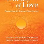 Transform Your Healing Journey: A Must-Read Review of *Worthy of Love: A Gentle and Restorative Path to Healing After Narcissistic Abuse (The Narcissism Series Book 2)*