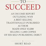 Honest Review: Failing to Succeed: An Income Report Outlining Why a Best-Selling Traditionally-Published Author Made Only ,000 Selling 11,000 Copies of His Self-Publishing Debut (Short Read) from Amazon