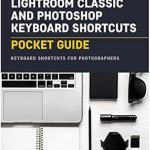 Essential Time-Saver: Lightroom Classic and Photoshop Keyboard Shortcuts: Pocket Guide: Keyboard Shortcuts for Photographers (The Pocket Guide Series for Photographers Book 24)