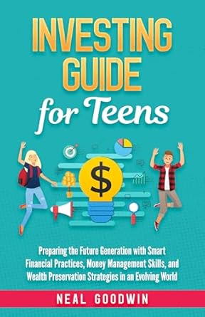 Unlocking Financial Success: A Comprehensive Review of ‘Investing Guide for Teens: Preparing the Future Generation with Smart Financial Practices, Money Management Skills, and Wealth Preservation Strategies in an Evolving World’
