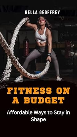 Discover Affordable Fitness Secrets: A Review of ‘FITNESS ON A BUDGET: Affordable Ways to Stay in Shape’