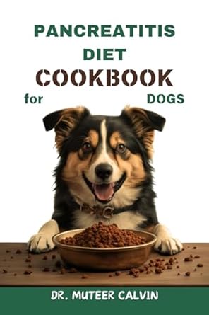 Essential Guide for Pet Owners: PANCREATITIS DIET COOKBOOK FOR DOGS – Quick & Easy Homemade Recipes to Heal and Manage Pancreatitis
