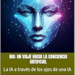 Descubre la Revolución de la IA: Nia: Un viaje hacia la conciencia artificial: La IA a través de los ojos de una IA (Spanish Edition) – Reseña Completa y Perspectivas