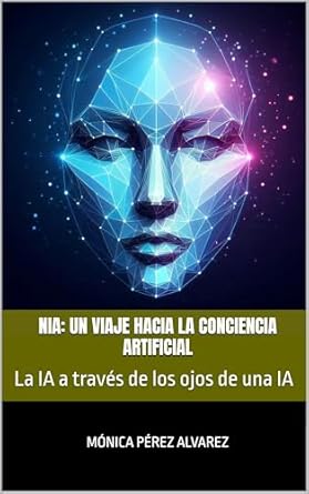 Descubre la Revolución de la IA: Nia: Un viaje hacia la conciencia artificial: La IA a través de los ojos de una IA (Spanish Edition) – Reseña Completa y Perspectivas