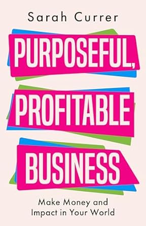 Unlocking Success: A Comprehensive Review of ‘Purposeful Profitable Business: Make Money and Impact in Your World’