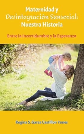 Un Viaje Transformador: Maternidad y Desintegración Sensorial: Nuestra Historia: Entre la Incertidumbre y la Esperanza (Spanish Edition) – Reseña Profunda y Reflexiones
