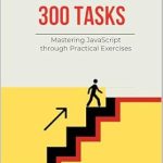 Unlock Your Coding Potential: A Must-Read Review of ‘300 JavaScript Exercises: From Beginner to Pro: A Comprehensive Guide to Enhance Your Coding Skills (The Programmer’s Challenge Collection)’ Unlock Your Coding Potential: A Must-Read Review of ‘300 JavaScript Exercises: From Beginner to Pro: A Comprehensive Guide to Enhance Your Coding Skills (The Programmer’s Challenge Collection)’