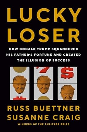 Unveiling the Truth: A Deep Dive into ‘Lucky Loser: How Donald Trump Squandered His Father’s Fortune and Created the Illusion of Success’