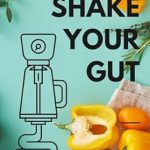 Discover the Power of Gut Health: SHAKE YOUR GUT – UNLEASHED, DELECTABLE SMOOTHIE RECIPES FOR FRIENDLY MICROBIOMES