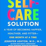 Unlock Your Best Self: A Comprehensive Review of The Self-Care Solution: A Year of Becoming Happier, Healthier, and Fitter—One Month at a Time