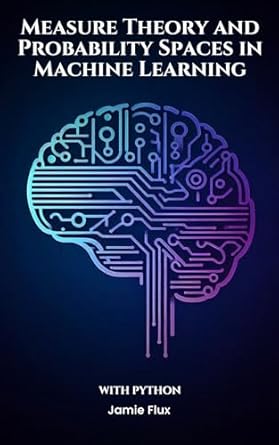 Unlock the Secrets of Data Science: A Comprehensive Review of ‘Measure Theory and Probability Spaces in Machine Learning With Python (Mastering Machine Learning)’ for Aspiring Analysts