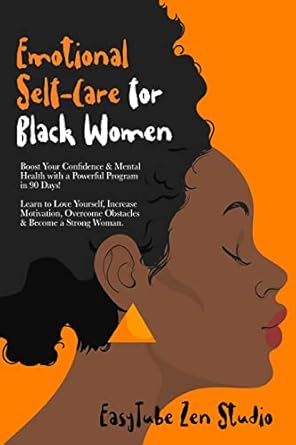 Transform Your Life: A Comprehensive Review of ‘Emotional Self-Care for Black Women: Boost Your Confidence & Mental Health with a Powerful Program in 90 Days! Learn to Love Yourself, Increase Motivation, … Become a Strong Woman. (Black is Beautiful)’