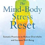 Transform Your Well-Being: A Comprehensive Review of The Mind-Body Stress Reset: Somatic Practices to Reduce Overwhelm and Increase Well-Being Transform Your Well-Being: A Comprehensive Review of The Mind-Body Stress Reset: Somatic Practices to Reduce Overwhelm and Increase Well-Being