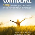 Transform Your Life: A Compelling Review of ‘The Power of Self-Confidence: 9 Steps to Boost Your Self-Esteem, Conquer Your Fears and Learn to Love Yourself (The Power is Within You)’