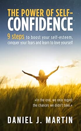 Transform Your Life: A Compelling Review of ‘The Power of Self-Confidence: 9 Steps to Boost Your Self-Esteem, Conquer Your Fears and Learn to Love Yourself (The Power is Within You)’